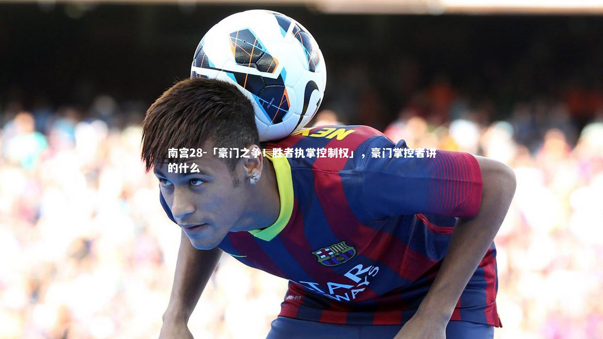 南宫28-「豪门之争！胜者执掌控制权」，豪门掌控者讲的什么