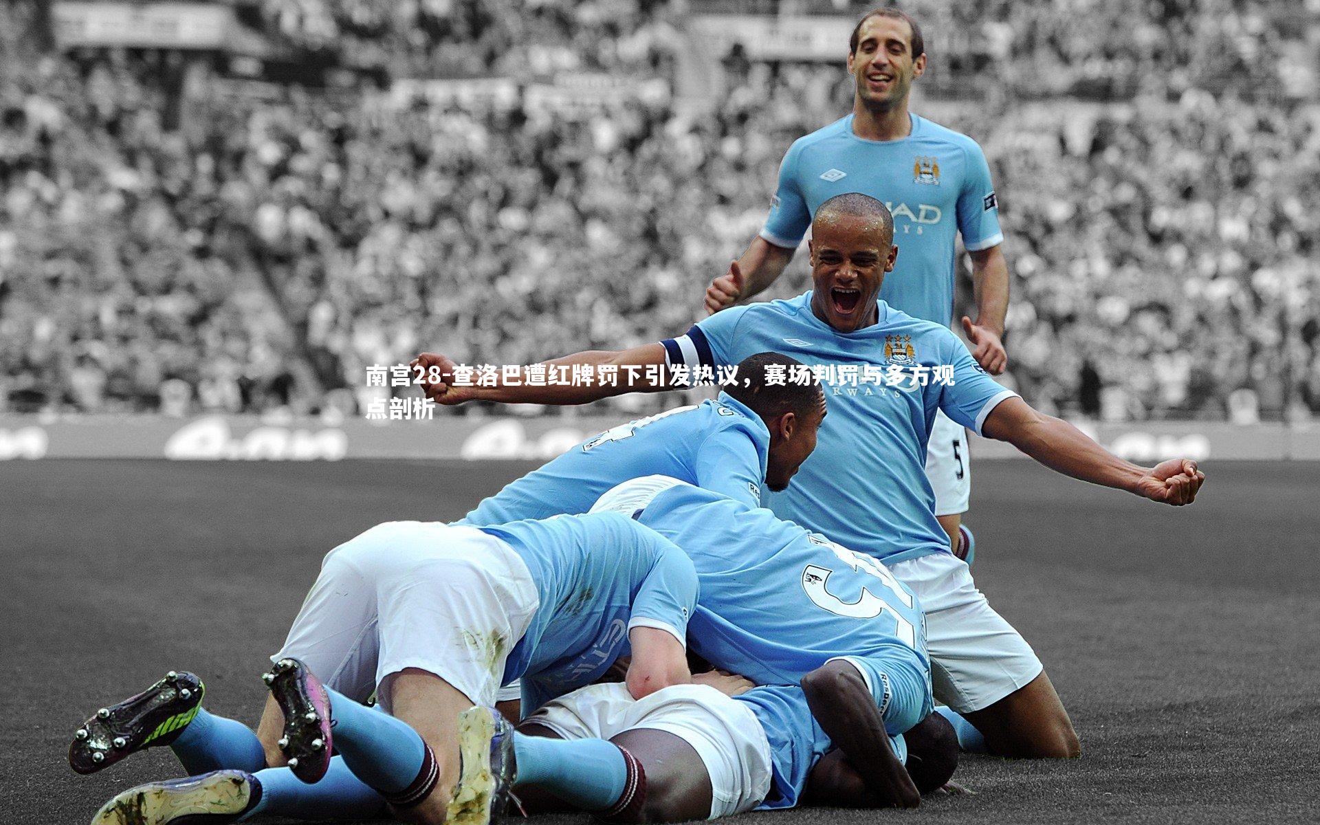 查洛巴遭红牌罚下引发热议，赛场判罚与多方观点剖析