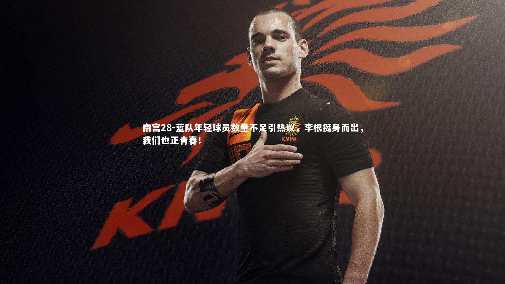 蓝队年轻球员数量不足引热议，李根挺身而出，我们也正青春！