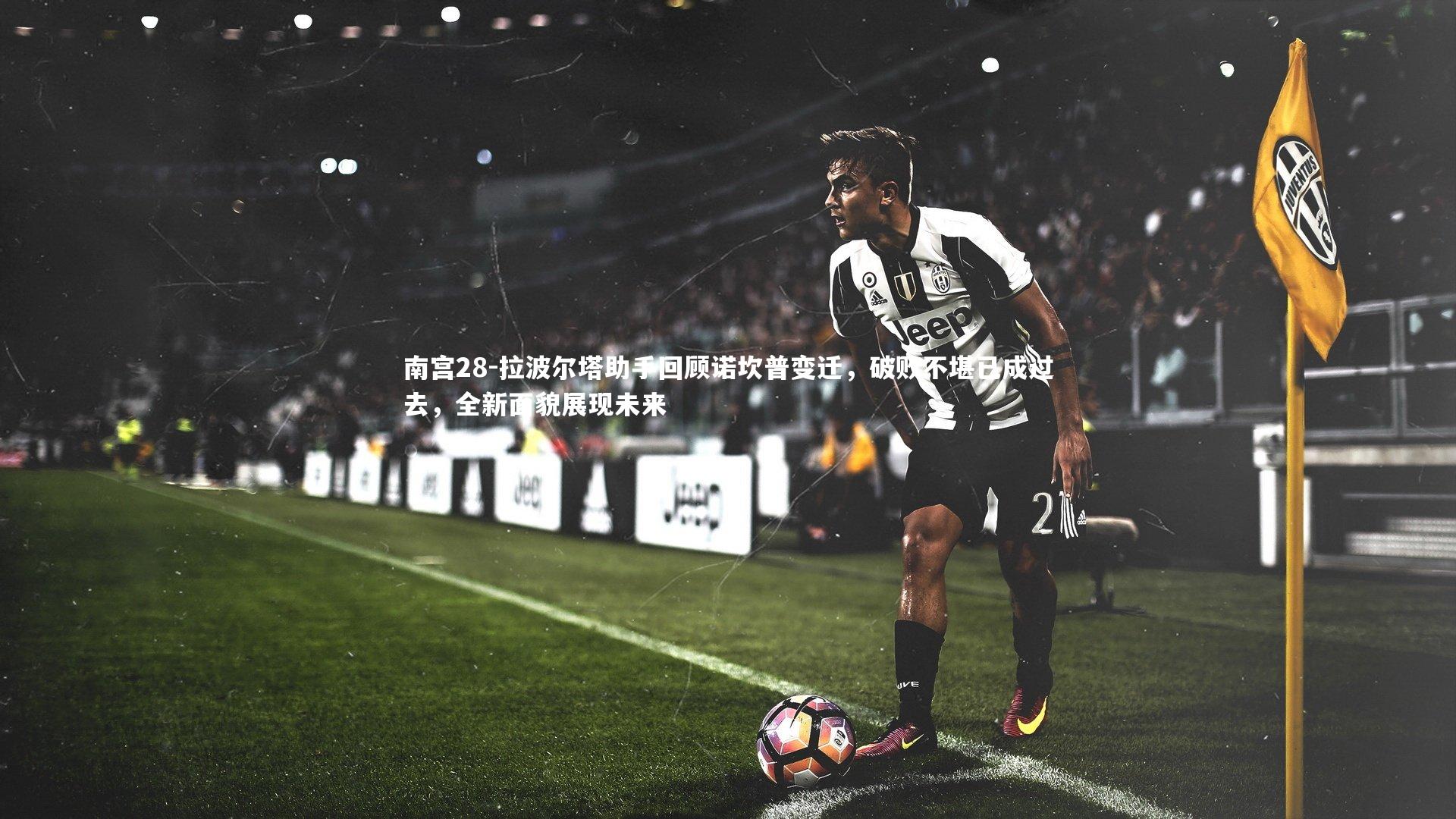 拉波尔塔助手回顾诺坎普变迁，破败不堪已成过去，全新面貌展现未来