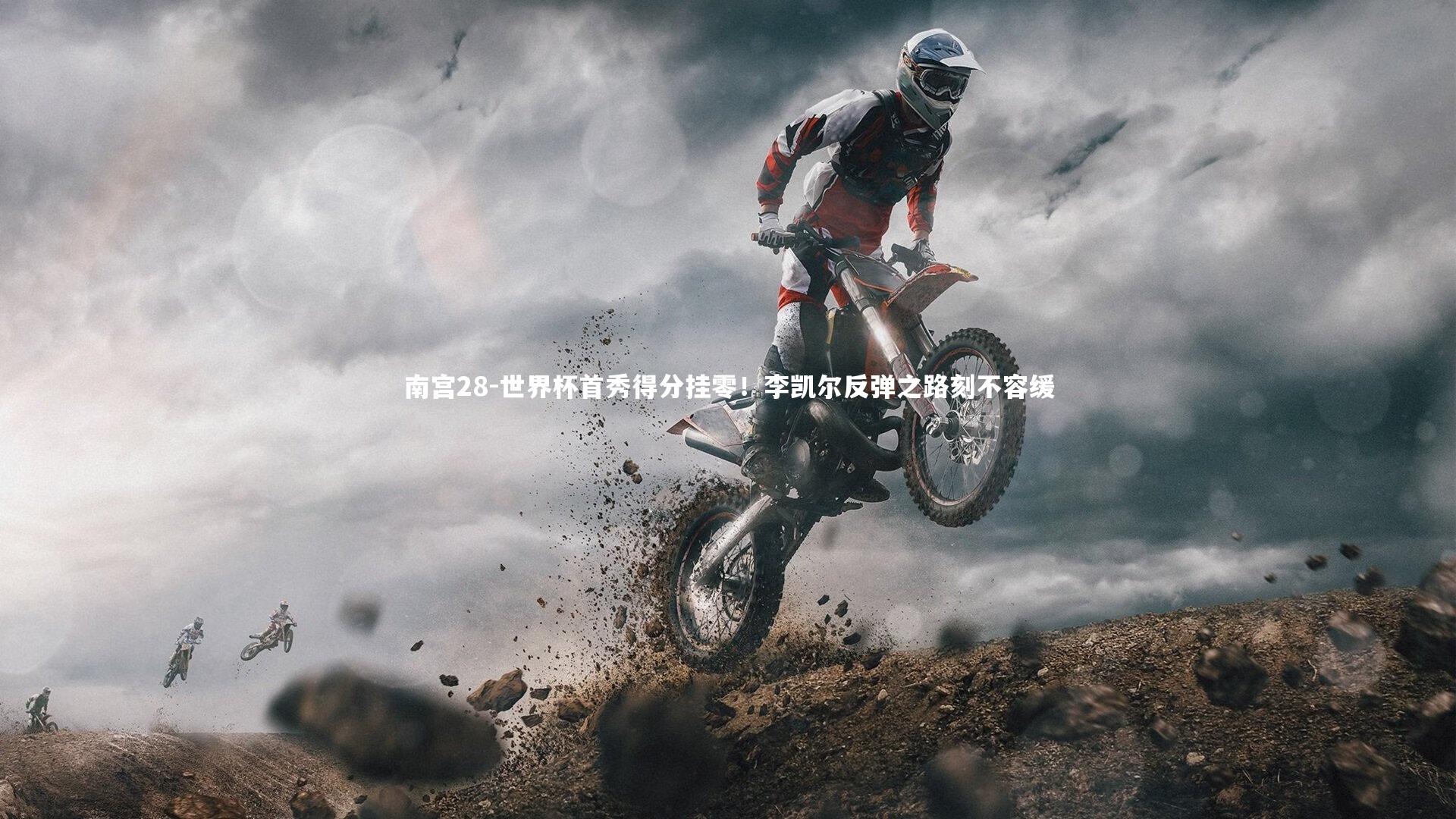 南宫28-世界杯首秀得分挂零！李凯尔反弹之路刻不容缓