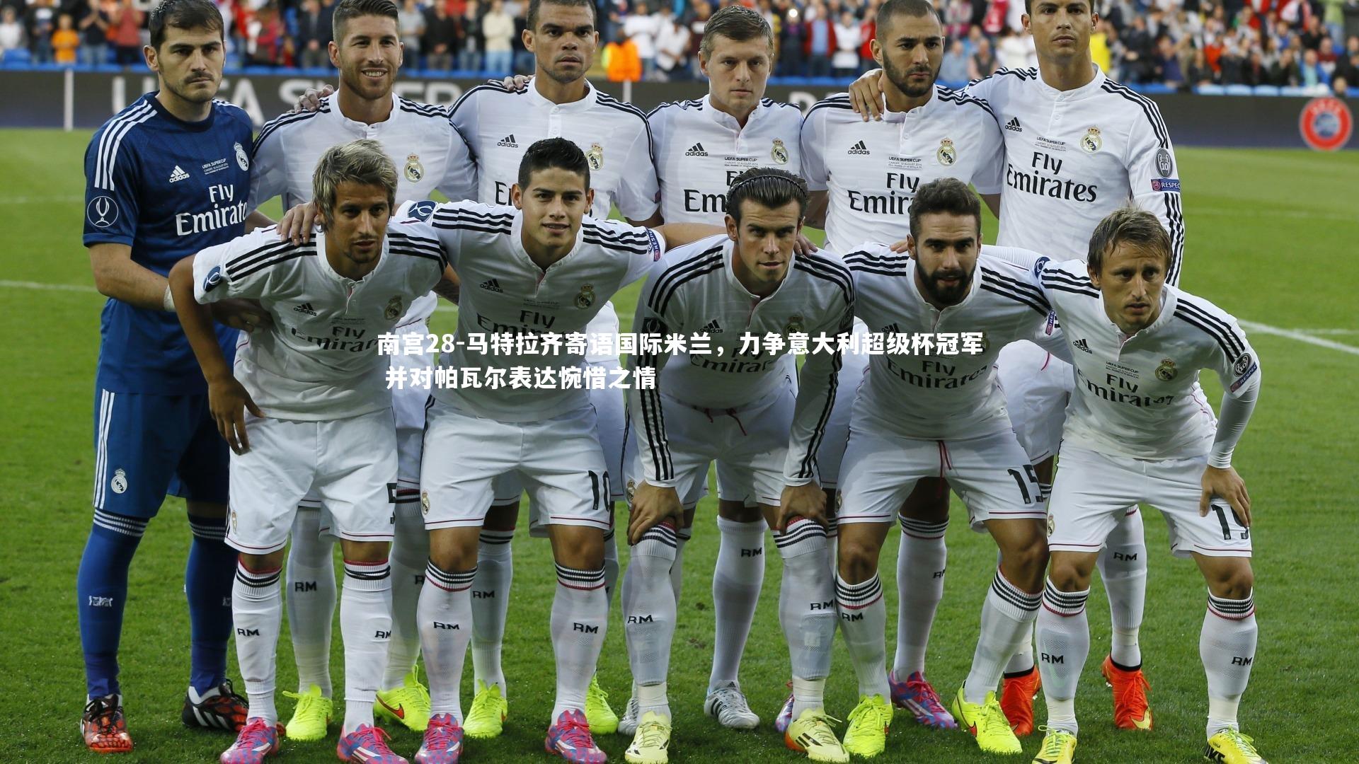 马特拉齐寄语国际米兰,力争意大利超级杯冠军 并对帕瓦尔表达惋惜之情